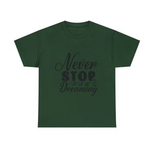 Motivational quote t shirt never stop dreaming gift for mom , her , him friends great stocking stuffer Unisex Heavy Cotton Tee