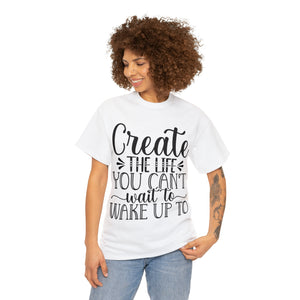 Motivational quote create the life t shirt gift for her or him christmas stocking stuffer Unisex Heavy Cotton Tee