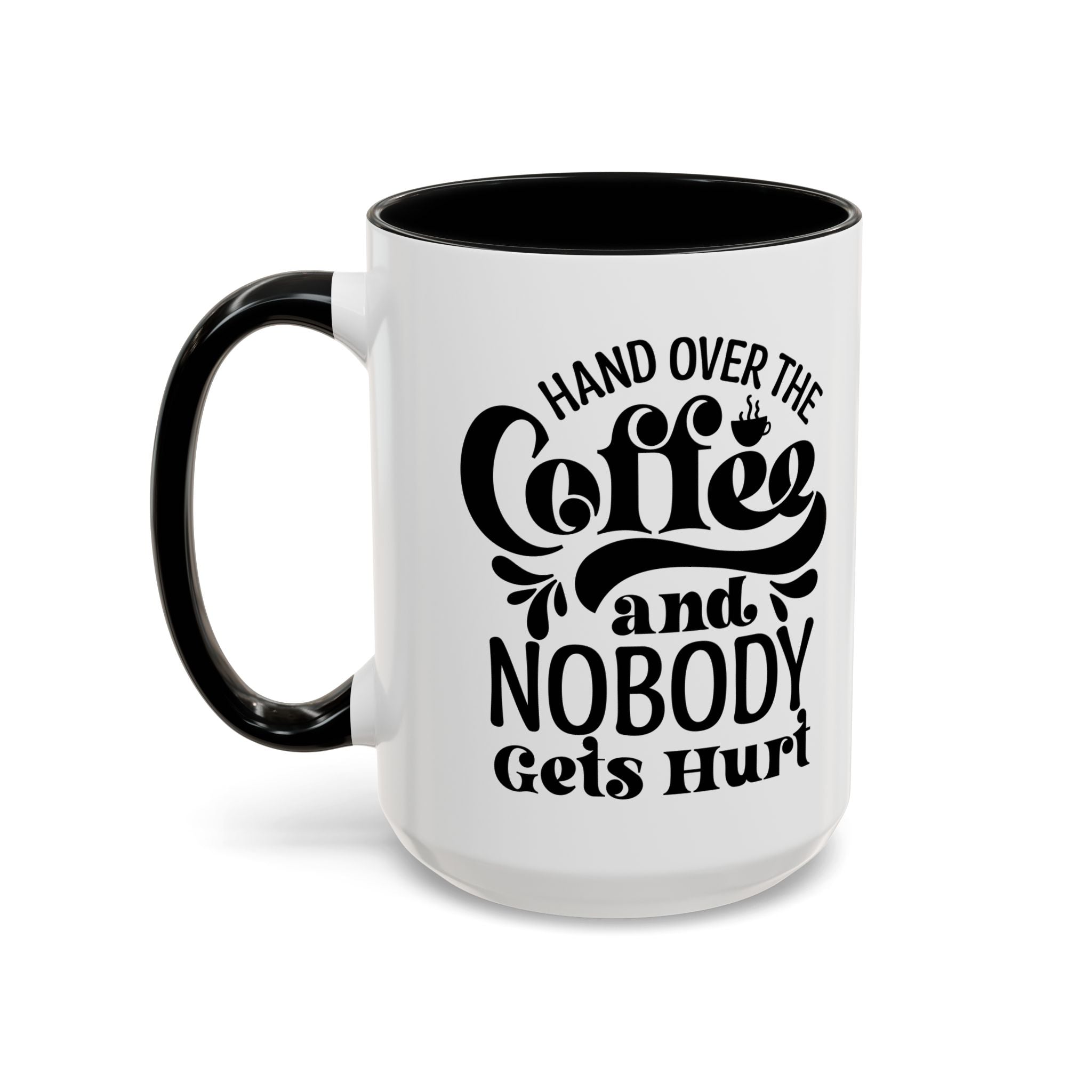 Hand Over the Coffee Mug - 11oz & 15oz, Humor Mug, Gift for Coffee Lovers, Funny Office Mug, Birthday Gift, Kitchen Decor