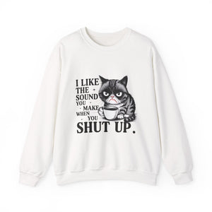 Funny Cat Sweatshirt - I Like the Sound You Make When You SHUT UP, Gift for Cat Lovers, Cozy Crewneck, Unisex Pullover, Perfect for