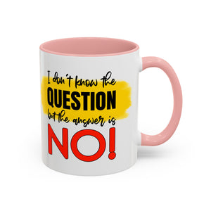 Funny Accent Coffee Mug - "I Don't Know the Question, But the Answer is NO!" - 11/15oz sarcasm