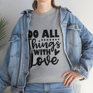 Motivational quote t shirt do all things with love gift for her , girlfriend , mom great stocking stuffer Unisex Heavy Cotton Tee