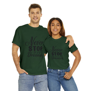 Motivational quote t shirt never stop dreaming gift for mom , her , him friends great stocking stuffer Unisex Heavy Cotton Tee