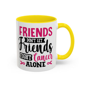 Inspirational Coffee Mug, Friends Don't Let Friends Fight Cancer Alone, Gift for Cancer Awareness, Encouragement, Support Mug