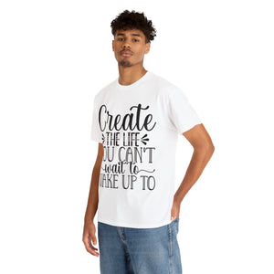 Motivational quote create the life t shirt gift for her or him christmas stocking stuffer Unisex Heavy Cotton Tee