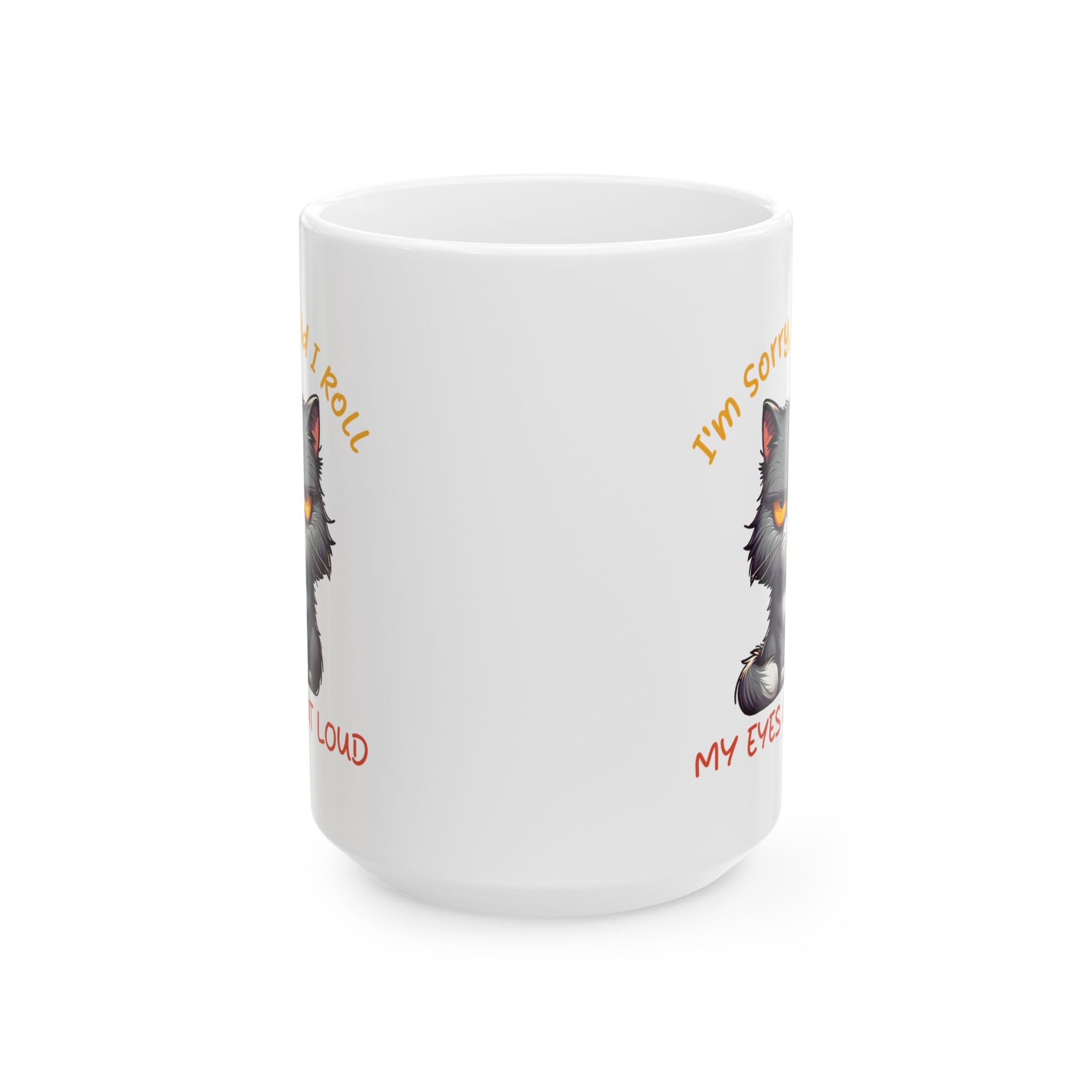 Funny sarcasm  Cat coffee Mug - I'm Sorry I Roll My Eyes, Perfect Gift for Cat Lovers, Pet Owners, Birthdays, Coffee Lovers, Tea Enthusiasts