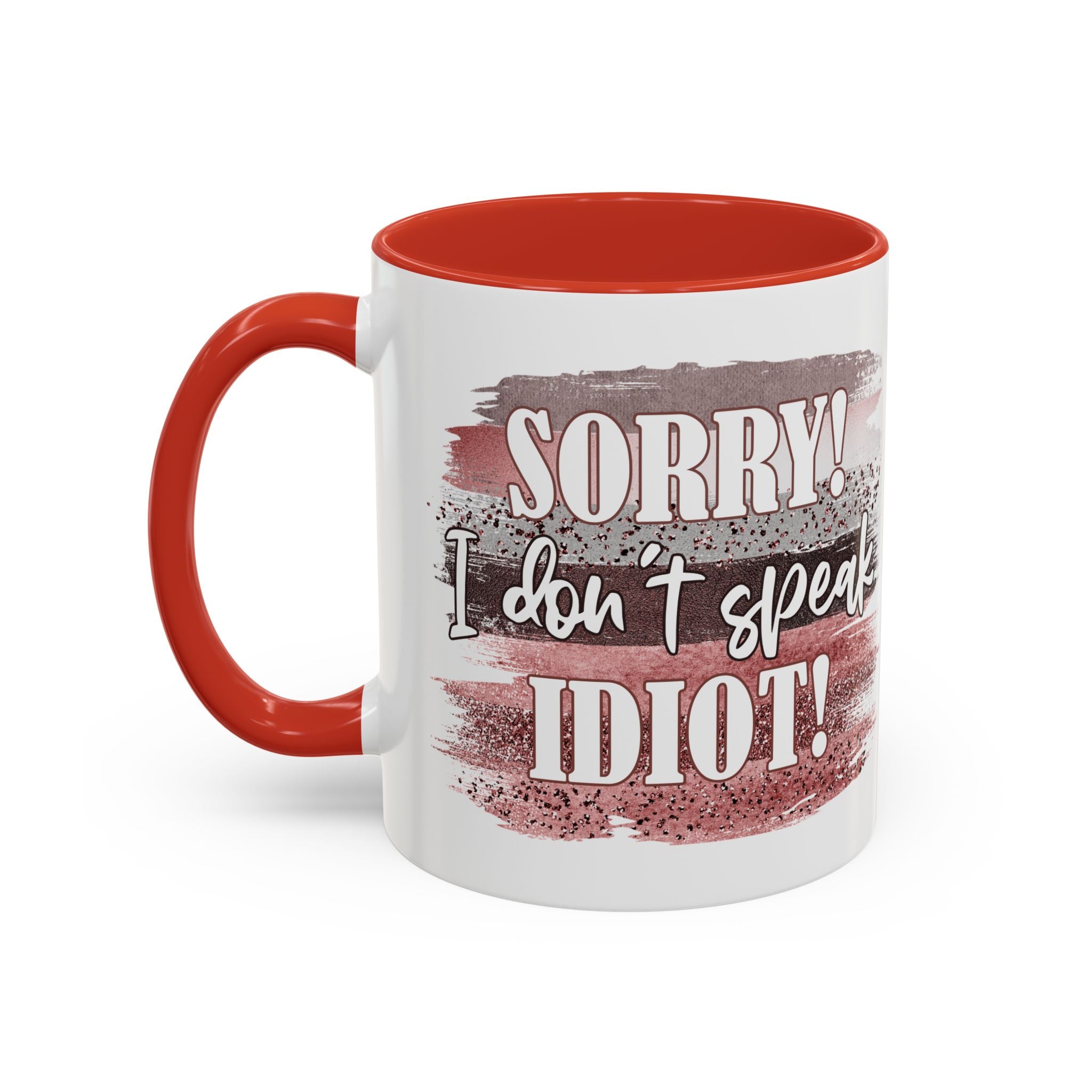 Funny Accent Coffee Mug - "Sorry! I Don't Speak Idiot!" - Perfect Gift for Friends sarcasm
