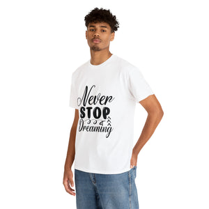 Motivational quote t shirt never stop dreaming gift for mom , her , him friends great stocking stuffer Unisex Heavy Cotton Tee