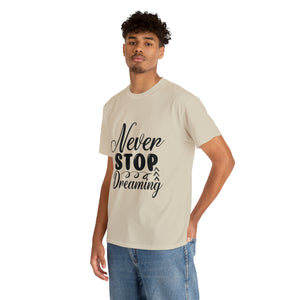 Motivational quote t shirt never stop dreaming gift for mom , her , him friends great stocking stuffer Unisex Heavy Cotton Tee