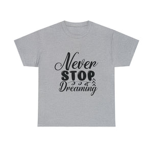 Motivational quote t shirt never stop dreaming gift for mom , her , him friends great stocking stuffer Unisex Heavy Cotton Tee