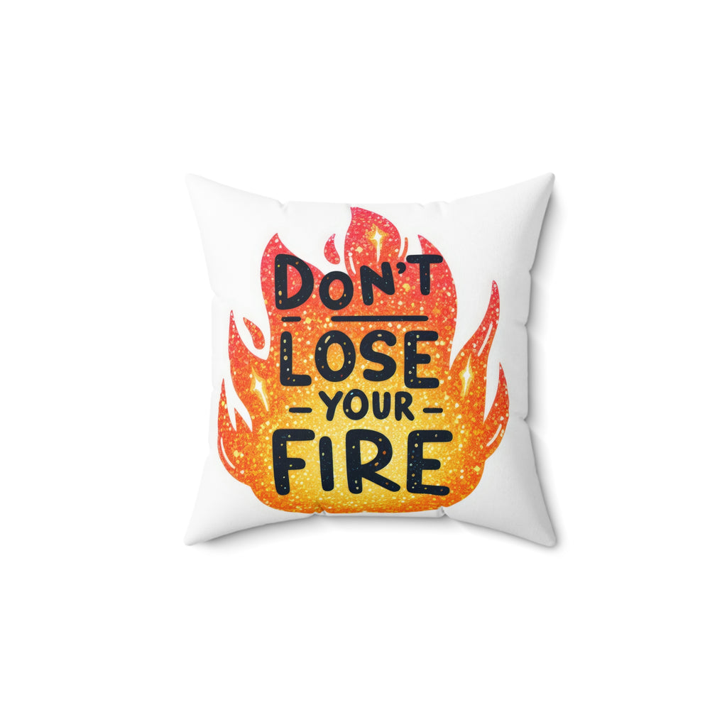 Don’t Lose Your Fire Decorative Pillow — Motivational Flame Throw Pillow