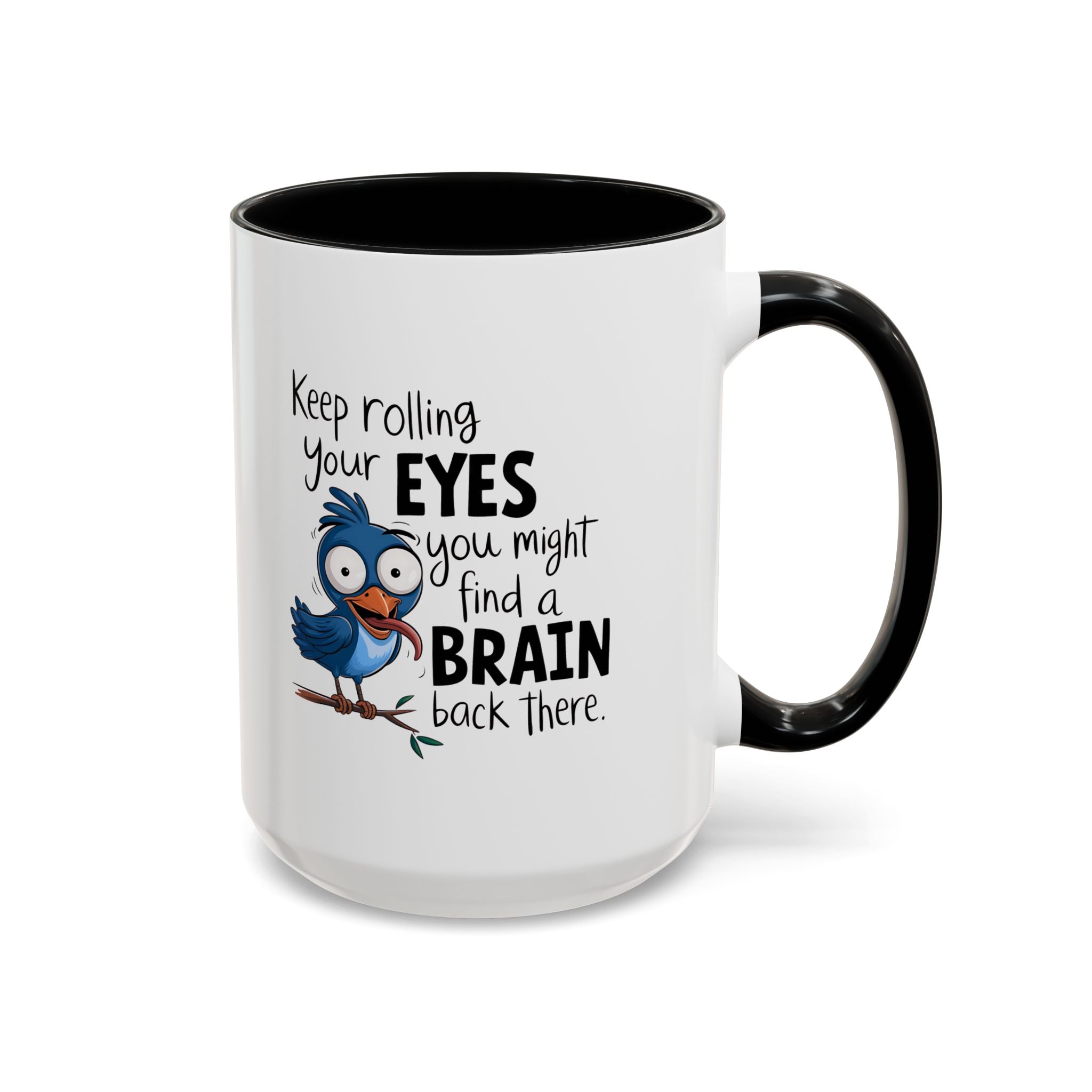 Funny attitude Accent Coffee Mug - "Keep Rolling Your Eyes" Bird Design, 11 & 15oz