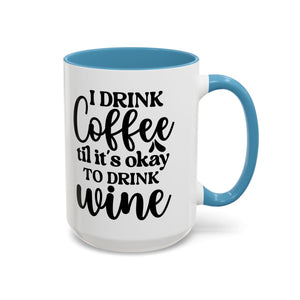 Funny Coffee Mug, I Drink Coffee Til It's Okay to Drink Wine Mug, Gift for Coffee Lovers, Humor Mug, Cute Home Office Decor