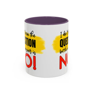 Funny Accent Coffee Mug - "I Don't Know the Question, But the Answer is NO!" - 11/15oz sarcasm
