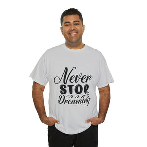 Motivational quote t shirt never stop dreaming gift for mom , her , him friends great stocking stuffer Unisex Heavy Cotton Tee