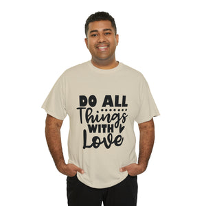 Motivational quote t shirt do all things with love gift for her , girlfriend , mom great stocking stuffer Unisex Heavy Cotton Tee