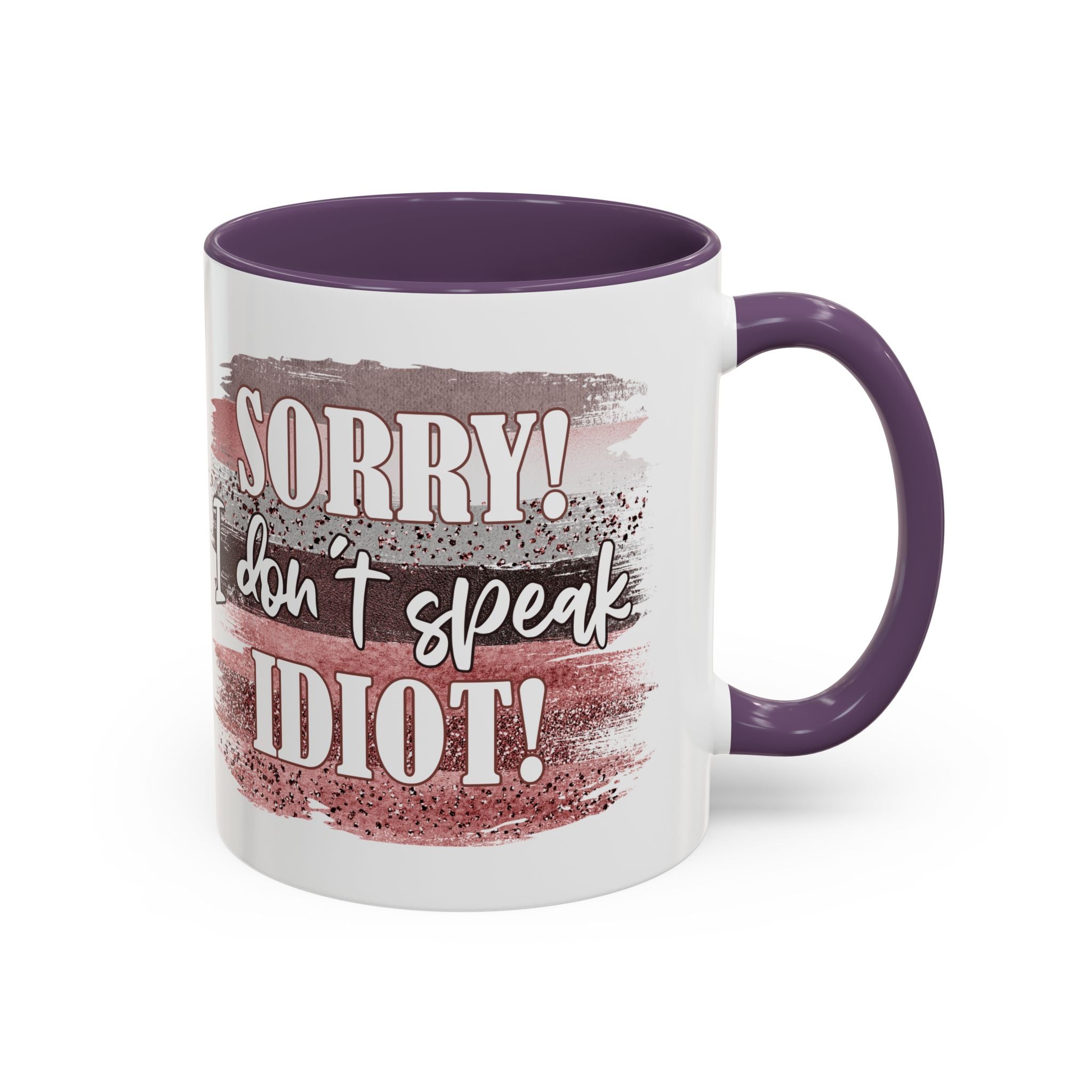 Funny Accent Coffee Mug - "Sorry! I Don't Speak Idiot!" - Perfect Gift for Friends sarcasm