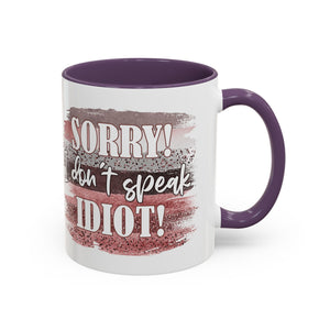Funny Accent Coffee Mug - "Sorry! I Don't Speak Idiot!" - Perfect Gift for Friends sarcasm