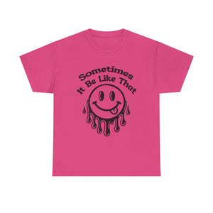 Smiley Face Unisex Tee - "Sometimes It Be Like That" - Casual T-Shirt for Everyday Wear, Gift for Friends, Fun Graphic Tee, Humor