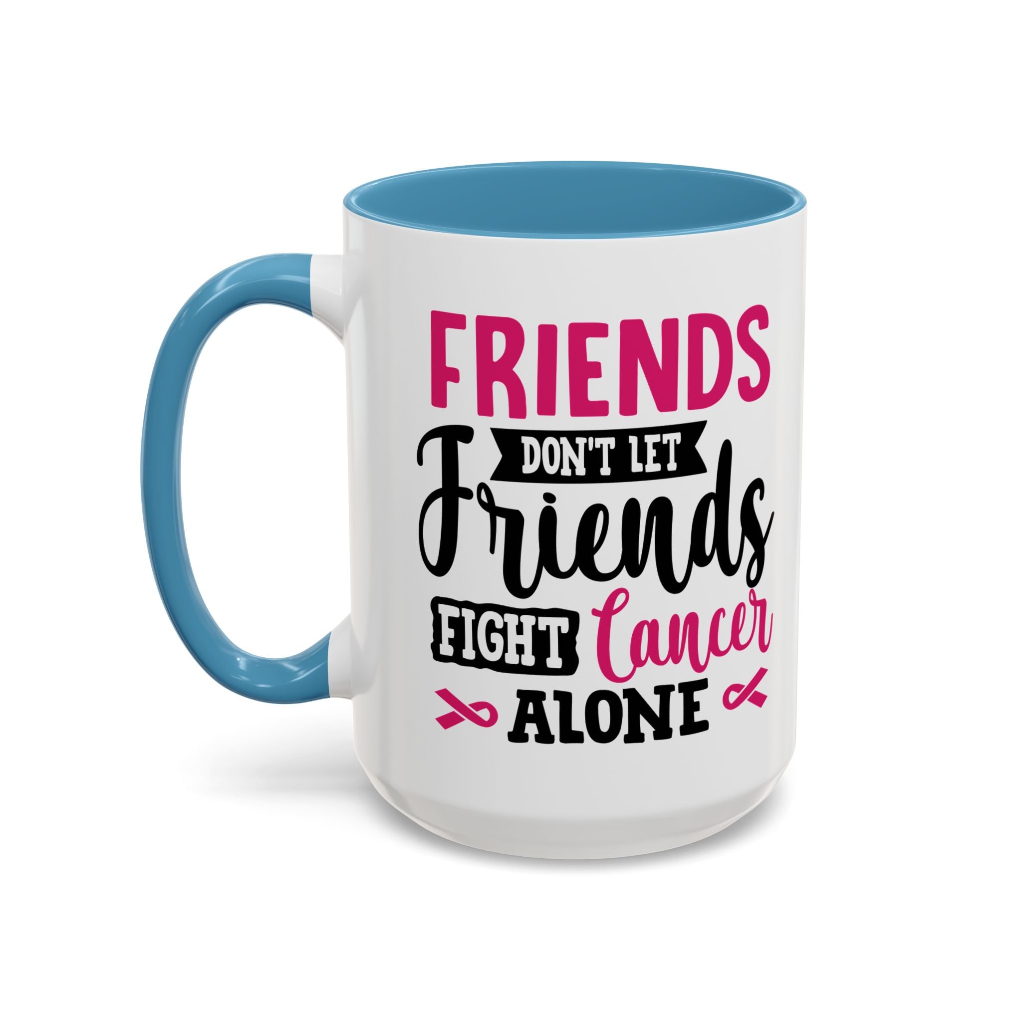 Inspirational Coffee Mug, Friends Don't Let Friends Fight Cancer Alone, Gift for Cancer Awareness, Encouragement, Support Mug