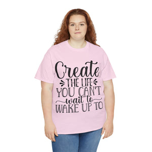 Motivational quote create the life t shirt gift for her or him christmas stocking stuffer Unisex Heavy Cotton Tee