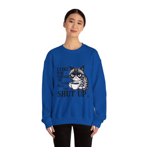 Funny Cat Sweatshirt - I Like the Sound You Make When You SHUT UP, Gift for Cat Lovers, Cozy Crewneck, Unisex Pullover, Perfect for