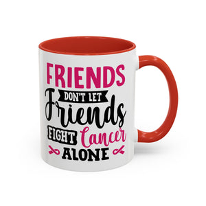 Inspirational Coffee Mug, Friends Don't Let Friends Fight Cancer Alone, Gift for Cancer Awareness, Encouragement, Support Mug