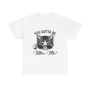 Humorous Cat Graphic Unisex Heavy Cotton Tee - "You Gotta Be Kitten Me!"