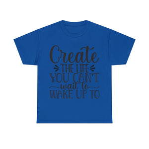 Motivational quote create the life t shirt gift for her or him christmas stocking stuffer Unisex Heavy Cotton Tee