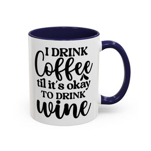 Funny Coffee Mug, I Drink Coffee Til It's Okay to Drink Wine Mug, Gift for Coffee Lovers, Humor Mug, Cute Home Office Decor