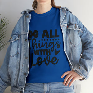 Motivational quote t shirt do all things with love gift for her , girlfriend , mom great stocking stuffer Unisex Heavy Cotton Tee