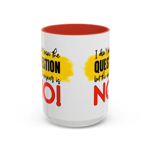 Funny Accent Coffee Mug - "I Don't Know the Question, But the Answer is NO!" - 11/15oz sarcasm