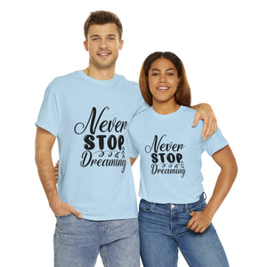Motivational quote t shirt never stop dreaming gift for mom , her , him friends great stocking stuffer Unisex Heavy Cotton Tee