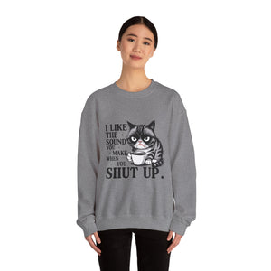 Funny Cat Sweatshirt - I Like the Sound You Make When You SHUT UP, Gift for Cat Lovers, Cozy Crewneck, Unisex Pullover, Perfect for
