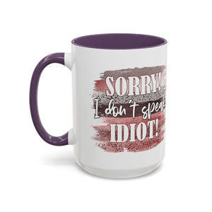 Funny Accent Coffee Mug - "Sorry! I Don't Speak Idiot!" - Perfect Gift for Friends sarcasm