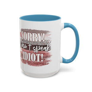 Funny Accent Coffee Mug - "Sorry! I Don't Speak Idiot!" - Perfect Gift for Friends sarcasm
