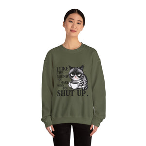 Funny Cat Sweatshirt - I Like the Sound You Make When You SHUT UP, Gift for Cat Lovers, Cozy Crewneck, Unisex Pullover, Perfect for