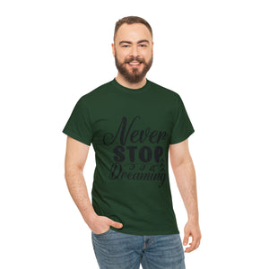 Motivational quote t shirt never stop dreaming gift for mom , her , him friends great stocking stuffer Unisex Heavy Cotton Tee