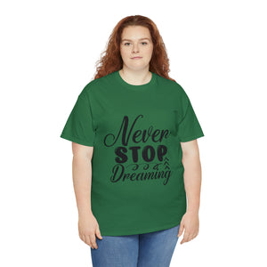 Motivational quote t shirt never stop dreaming gift for mom , her , him friends great stocking stuffer Unisex Heavy Cotton Tee