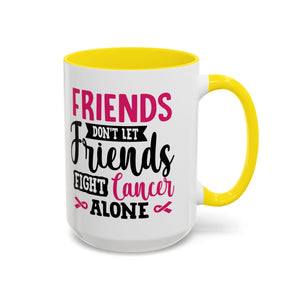 Inspirational Coffee Mug, Friends Don't Let Friends Fight Cancer Alone, Gift for Cancer Awareness, Encouragement, Support Mug