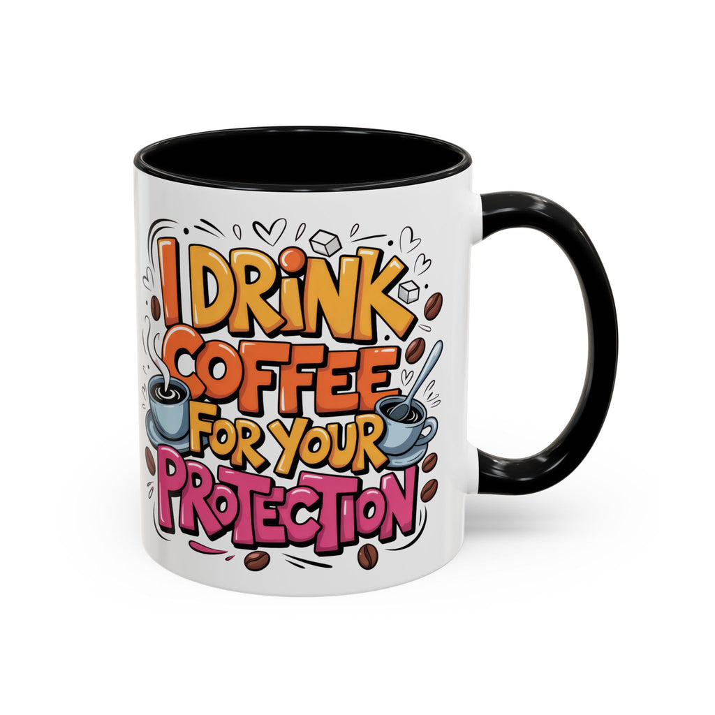 Funny Coffee Mug - I Drink Coffee for Your Protection sarcasm humor