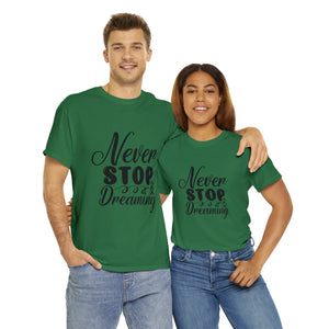 Motivational quote t shirt never stop dreaming gift for mom , her , him friends great stocking stuffer Unisex Heavy Cotton Tee