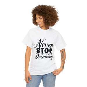 Motivational quote t shirt never stop dreaming gift for mom , her , him friends great stocking stuffer Unisex Heavy Cotton Tee