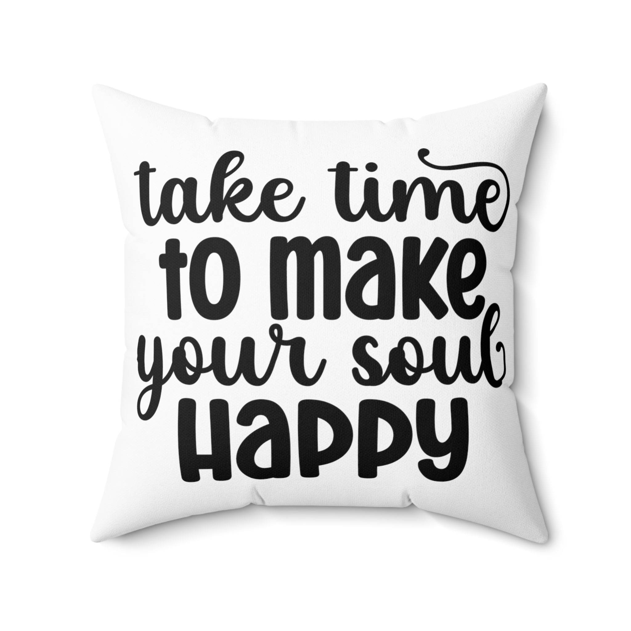 Motivational sayings Spun Polyester Square Pillow take time to make your soul happy  daily reminder gift for family and friends