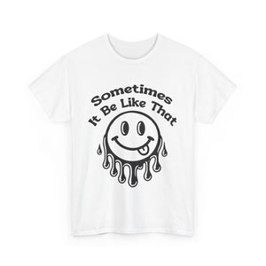 Smiley Face Unisex Tee - "Sometimes It Be Like That" - Casual T-Shirt for Everyday Wear, Gift for Friends, Fun Graphic Tee, Humor