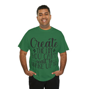 Motivational quote create the life t shirt gift for her or him christmas stocking stuffer Unisex Heavy Cotton Tee