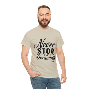 Motivational quote t shirt never stop dreaming gift for mom , her , him friends great stocking stuffer Unisex Heavy Cotton Tee