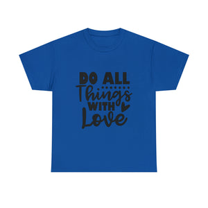 Motivational quote t shirt do all things with love gift for her , girlfriend , mom great stocking stuffer Unisex Heavy Cotton Tee