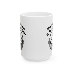funny coffee Mug with Smiley Design - 'Sometimes It Be Like That', attitude sarcasm Gift, Coffee Cup,