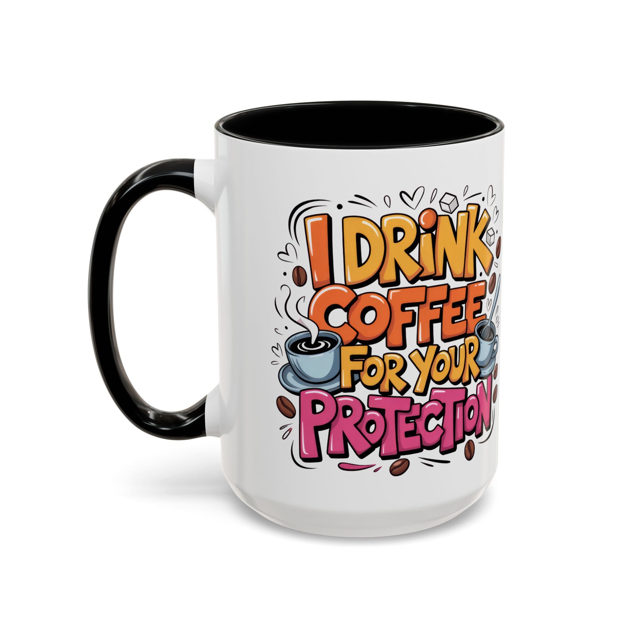 Funny Coffee Mug - I Drink Coffee for Your Protection sarcasm humor